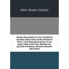 

Книга Across the plains in '64: incidents of early days west of the Missouri River-two thousand miles in an open boat from Fort Benton to. period of G