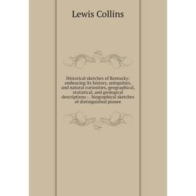 

Книга Historical sketches of Kentucky: embracing its history, antiquities, and natural curiosities, geographical, statistical, and geological descript