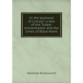 

Книга In the boyhood of Lincoln: a tale of the Tunker schoolmaster and the times of Black Hawk
