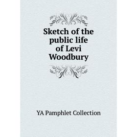 

Книга Sketch of the public life of Levi Woodbury