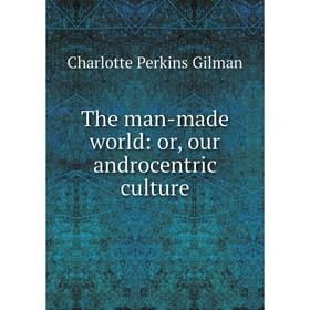 

Книга The man-made world: or, our androcentric culture