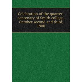 

Книга Celebration of the quarter-centenary of Smith college, October second and third, 1900