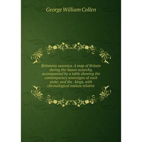 

Книга Britannia saxonica. A map of Britain during the Saxon octarchy, accompanied by a table shewing the contemporary sovereigns of each state; and th