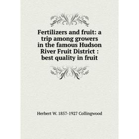 

Книга Fertilizers and fruit: a trip among growers in the famous Hudson River Fruit District: best quality in fruit