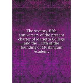 

Книга The seventy-fifth anniversary of the present charter of Marietta College and the 113th of the founding of Muskingum Academy