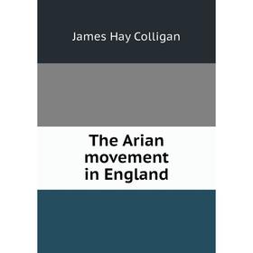 

Книга The Arian movement in England