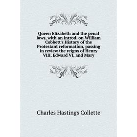 

Книга Queen Elizabeth and the penal laws, with an introd. on William Cobbett's History of the Protestant reformation, passing in review the reigns of