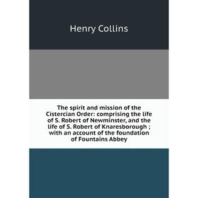 

Книга The spirit and mission of the Cistercian Order: comprising the life of S. Robert of Newminster, and the life of S. Robert of Knaresborough; with