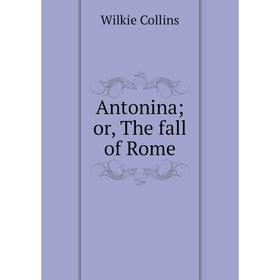 

Книга Antonina; or, The fall of Rome