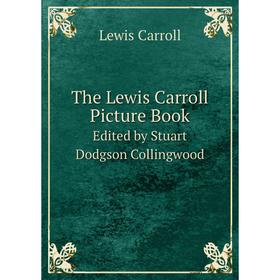 

Книга The Lewis Carroll Picture BookEdited by Stuart Dodgson Collingwood