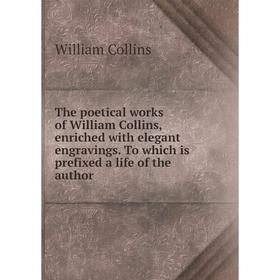 

Книга The poetical works of William Collins, enriched with elegant engravings. To which is prefixed a life of the author