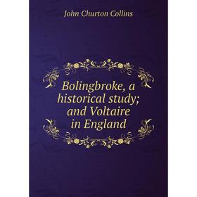 

Книга Bolingbroke, a historical study; and Voltaire in England