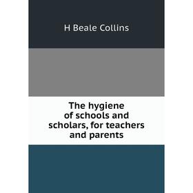

Книга The hygiene of schools and scholars, for teachers and parents