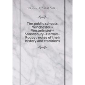 

Книга The public schools: Winchester-Westminster-Shrewsbury-Harrow-Rugby; notes of their history and traditions