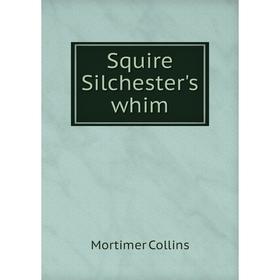 

Книга Squire Silchester's whim