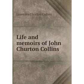 

Книга Life and memoirs of John Churton Collins