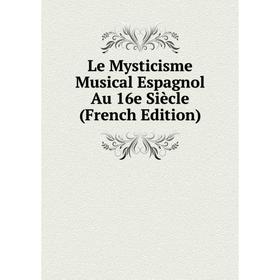 

Книга Le Mysticisme Musical Espagnol Au 16e Siècle