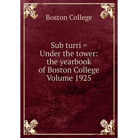

Книга Sub turri = Under the tower: the yearbook of Boston College Volume 1925