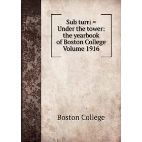 

Книга Sub turri = Under the tower: the yearbook of Boston College Volume 1916