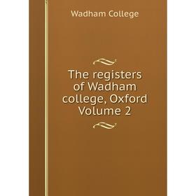 

Книга The registers of Wadham college, Oxford Volume 2