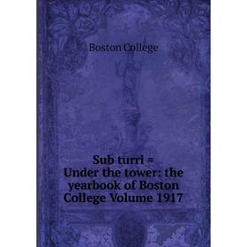 

Книга Sub turri = Under the tower: the yearbook of Boston College Volume 1917