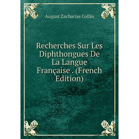 

Книга Recherches Sur Les Diphthongues De La Langue Française. (French Edition)