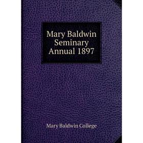 

Книга Mary Baldwin Seminary Annual 1897