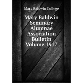 

Книга Mary Baldwin Seminary Alumnae Association Bulletin Volume 1917