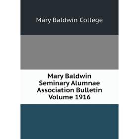 

Книга Mary Baldwin Seminary Alumnae Association Bulletin Volume 1916