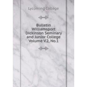 

Книга Bulletin Williamsport Dickinson Seminary and Junior College Volume V.2, No.1