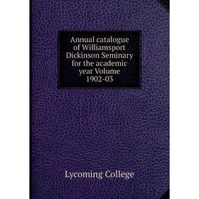 

Книга Annual catalogue of Williamsport Dickinson Seminary for the academic year Volume 1902-03