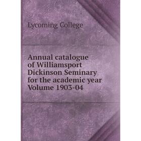 

Книга Annual catalogue of Williamsport Dickinson Seminary for the academic year Volume 1903-04