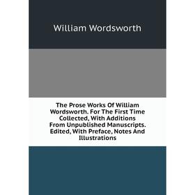 

Книга The Prose Works Of William Wordsworth. For The First Time Collected, With Additions From Unpublished Manuscripts. Edited, With Preface, Notes An