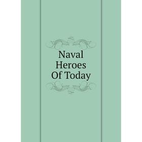 

Книга Naval Heroes Of Today