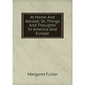 

Книга At Home And Abroad; Or, Things And Thoughts In America And Europe