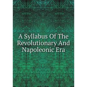 

Книга A Syllabus Of The Revolutionary And Napoleonic Era