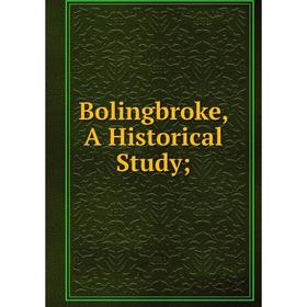

Книга Bolingbroke, A Historical Study