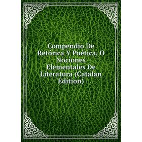 

Книга Compendio De Retórica Y Poética, O Nociones Elementales De Literatura (Catalan Edition)