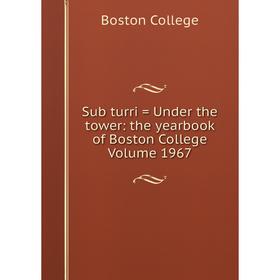 

Книга Sub turri = Under the tower: the yearbook of Boston College Volume 1967