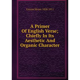 

Книга A Primer Of English Verse; Chiefly In Its Aesthetic And Organic Character