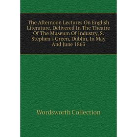 

Книга The Afternoon Lectures On English Literature, Delivered In The Theatre Of The Museum Of Industry, S. Stephen's Green, Dublin