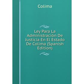 

Книга Ley Para La Administración De Justicia En El Estado De Colima