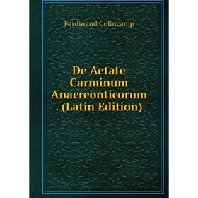 

Книга De Aetate Carminum Anacreonticorum. (Latin Edition)