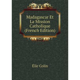 

Книга Madagascar Et La Mission CATHOLIQUE
