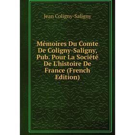 

Книга Mémoires Du Comte De Coligny-Saligny, Pub Pour La Société De L'histoire De France
