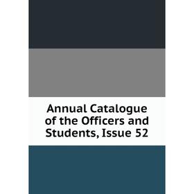 

Книга Annual Catalogue of the Officers and Students, Issue 52