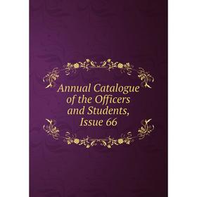 

Книга Annual Catalogue of the Officers and Students, Issue 66