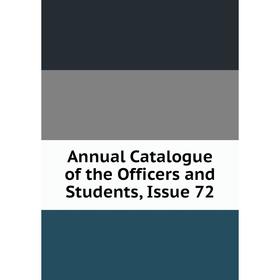 

Книга Annual Catalogue of the Officers and Students, Issue 72