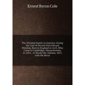 

Книга The Winship Family in America: Giving the Line of Decent from Edward Winship, Born in England in 1613, Who Came to Cambridge, Massachusetts, in