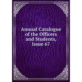 

Книга Annual Catalogue of the Officers and Students, Issue 67